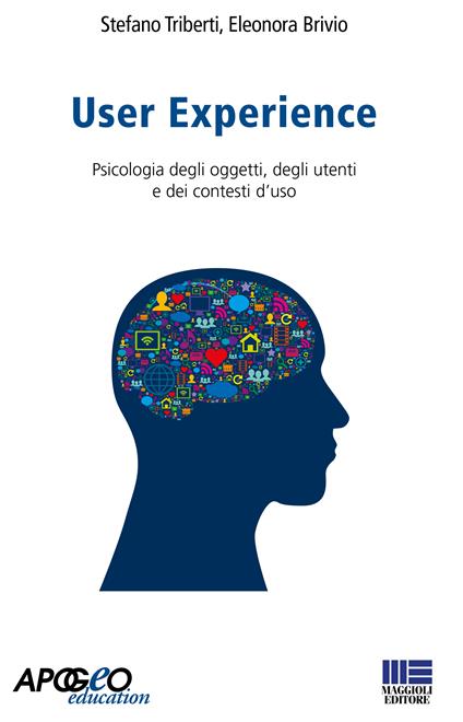 User experience. Psicologia degli oggetti, degli utenti e dei contesti d'uso - Eleonora Brivio,Stefano Triberti - ebook