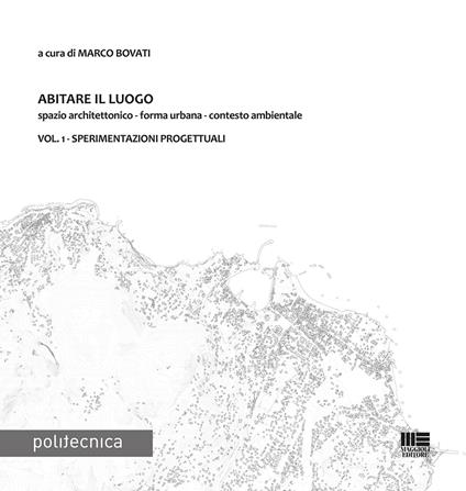 Abitare il luogo. Spazio architettonico - forma urbana - contesto ambientale. Vol. 1: Sperimentazioni progettuali - copertina