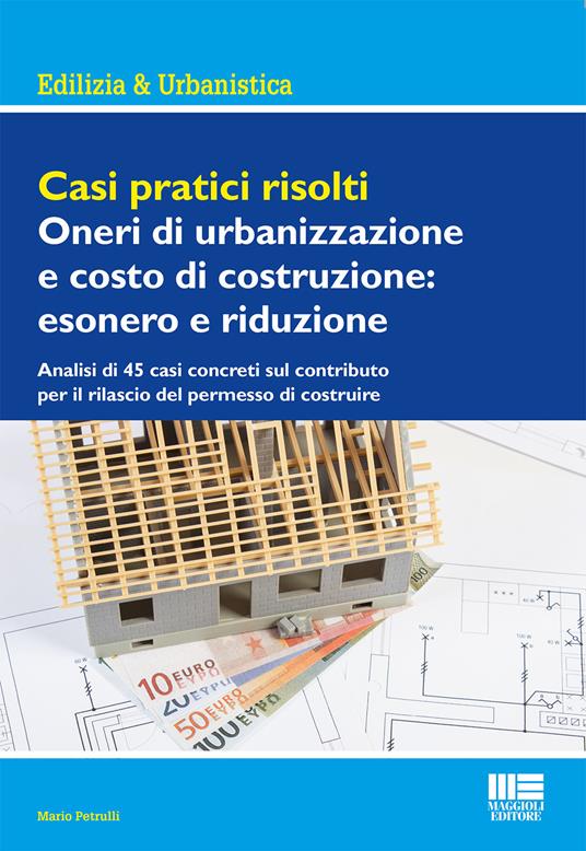 Casi pratici risolti. Oneri di urbanizzazione e costo di costruzione: esonero e riduzione - Mario Petrulli - copertina