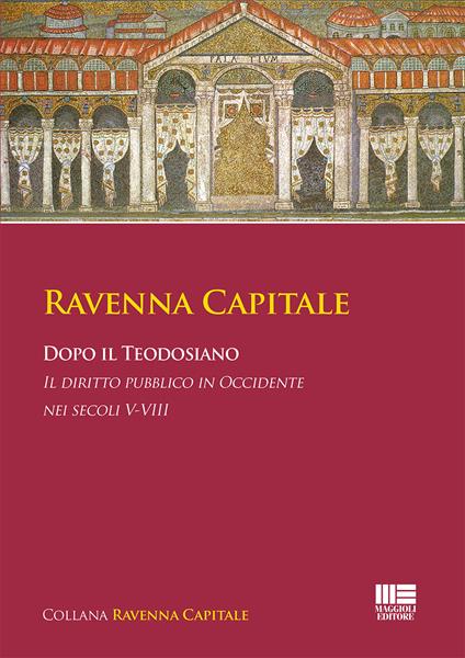 Ravenna Capitale. Dopo il Teodosiano. Il diritto pubblico in Occidente nei secoli V-VIII - copertina