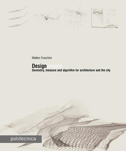 DesignDisegno. Geometry, measure and algorithm for architecture and the city - Matteo Fraschini - copertina