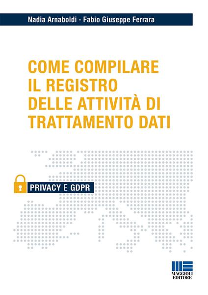 Come compilare il registro delle attività di trattamento dati - Nadia Arnaboldi,Fabio Giuseppe Ferrara - copertina