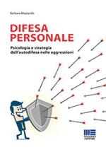 Difesa personale. Psicologia e strategia dell'autodifesa nelle aggressioni