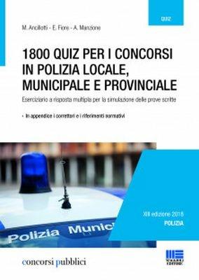 1800 quiz per i concorsi in polizia locale, municipale e provinciale. Eserciziario a risposta multipla per la simulazione delle prove scritte - Massimo Ancillotti,Elena Fiore,Antonella Manzione - copertina