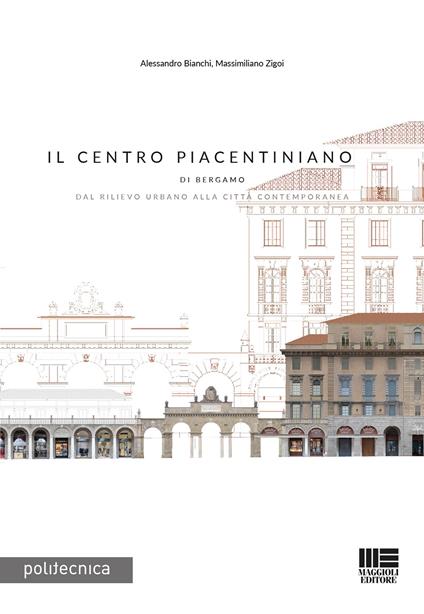 Il Centro Piacentiniano di Bergamo. Dal rilievo urbano alla città contemporanea - Alessandro Bianchi,Massimiliano Zigoi - copertina