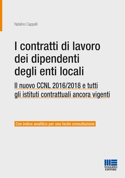 I contratti di lavoro dei dipendenti degli enti locali. Il nuovo CCNL 2016/2018 e tutti gli istituti contrattuali ancora vigenti - Natalino Cappelli - copertina