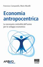 Economia antropocentrica. La necessaria centralità dell'uomo per lo sviluppo economico