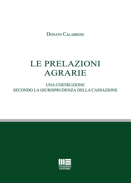 Le prelazioni agrarie. Una costruzione secondo la giurisprudenza della Cassazione - Donato Calabrese - copertina