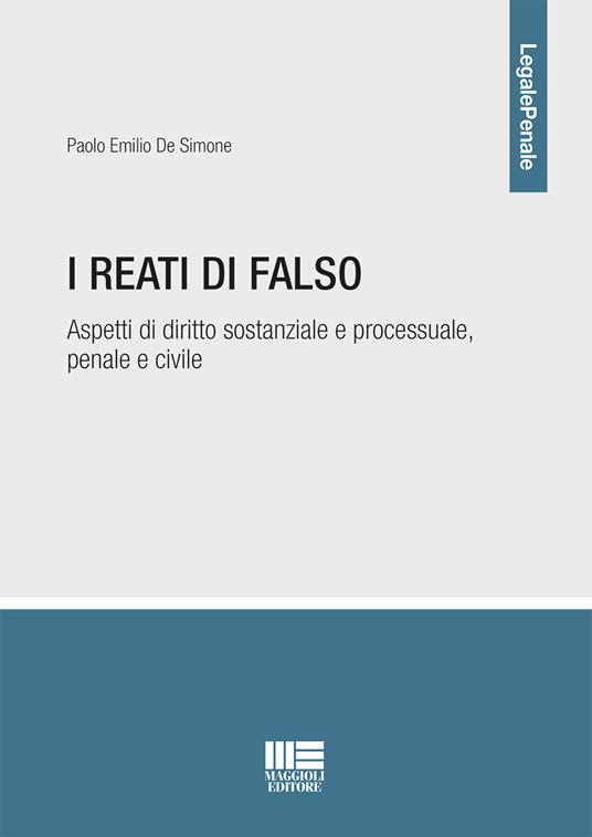 I reati di falso. Aspetti di diritto sostanziale e processuale, penale e civile - Paolo Emilio De Simone - copertina