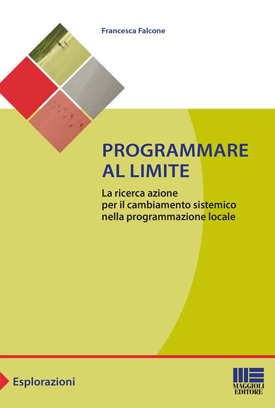 Programmare al limite. La ricerca azione per il cambiamento sistemico nella programmazione locale - Francesca Falcone - copertina