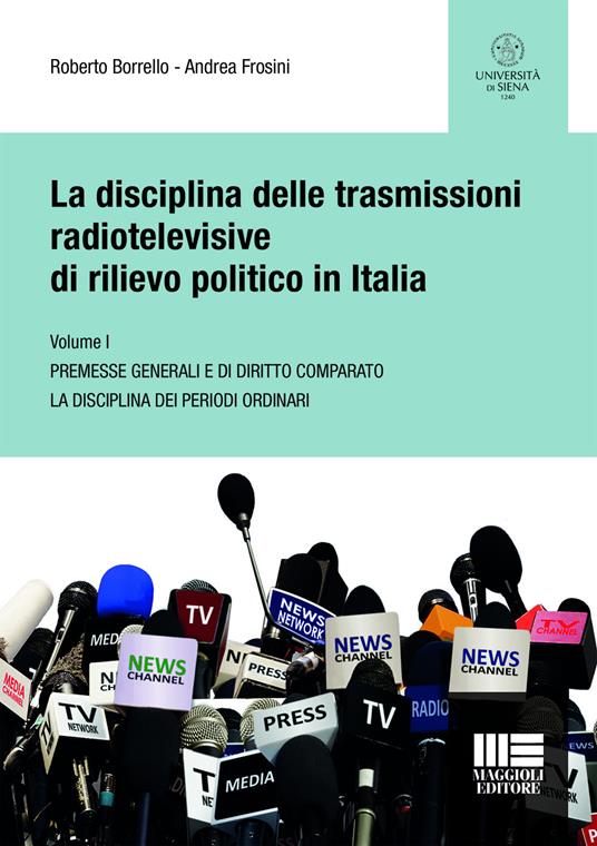 La disciplina delle trasmissioni radiotelevisive di rilievo politico in Italia. Vol. 1: Premesse generali e di diritto comparato. La disciplina dei periodi ordinari. - Roberto Borrello,Andrea Frosini - copertina