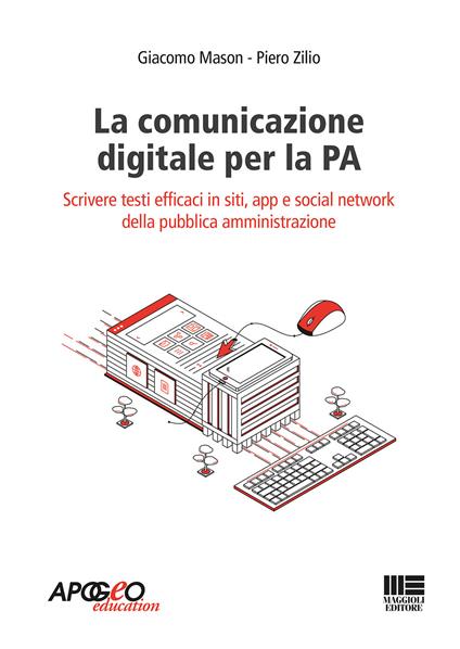La comunicazione digitale per la PA. Scrivere testi efficaci in siti, app e social network della pubblica amministrazione - Giacomo Mason,Piero Zilio - copertina