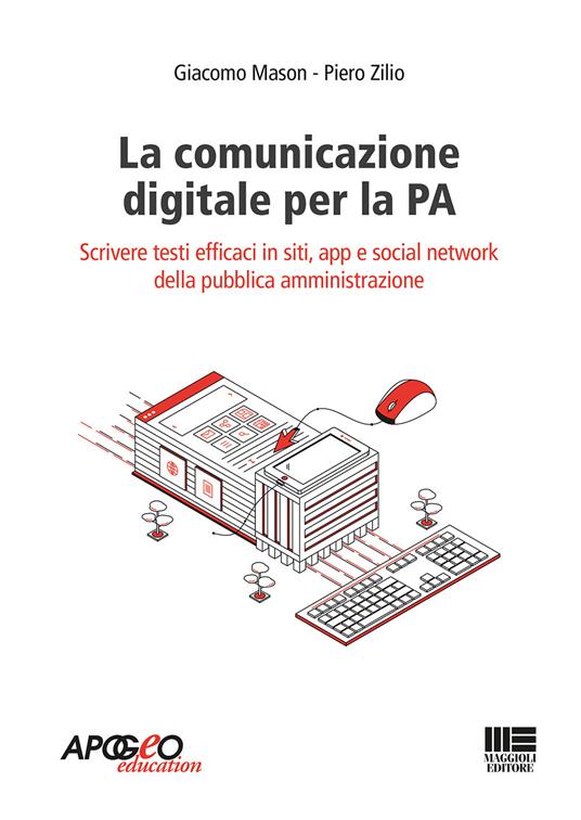La comunicazione digitale per la PA. Scrivere testi efficaci in siti, app e social network della pubblica amministrazione - Giacomo Mason,Piero Zilio - copertina