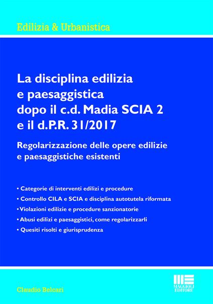 La disciplina edilizia e paesaggistica dopo il c.d Madia SCIA 2 e il d.P.R. 31/2017. Regolarizzazione delle opere edilizie e paesaggistiche esistenti - Claudio Belcari - copertina