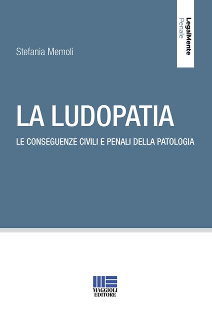 La ludopatia. Le conseguenze civili e penali della patologia - Stefania Memoli - copertina