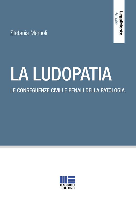 La ludopatia. Le conseguenze civili e penali della patologia - Stefania Memoli - copertina
