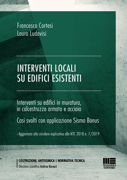 Interventi locali su edifici esistenti. Interventi su edifici in muratura in calcestruzzo armato e acciaio. Casi svolti con applicazione Sisma Bonus - Francesco Cortesi,Laura Ludovisi - copertina