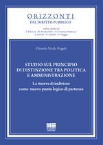 Studio sul principio di distinzione tra politica e amministrazione. La riserva di indirizzo come nuovo punto logico di partenza