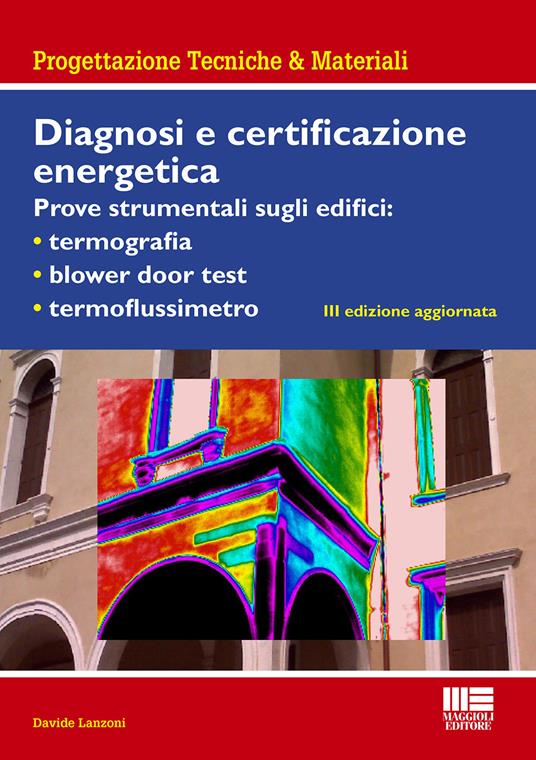 Diagnosi e certificazione energetica. Prove strumentali sugli edifici: termografia, blower door test, termoflussimetro - Davide Lanzoni - copertina