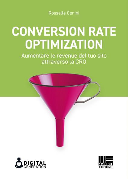 Conversion Rate Optimization. Aumentare le revenue del tuo sito attraverso la CRO - Rossella Cenini - ebook