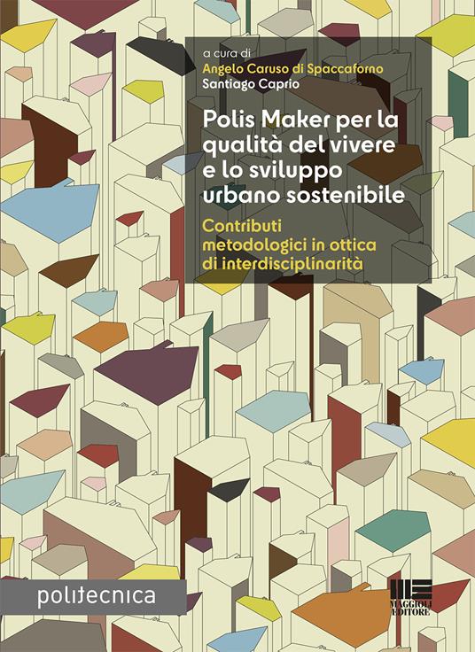Polis Maker per la qualità del vivere e lo sviluppo urbano sostenibile. Contributi metodologici in ottica di interdisciplinarità - copertina