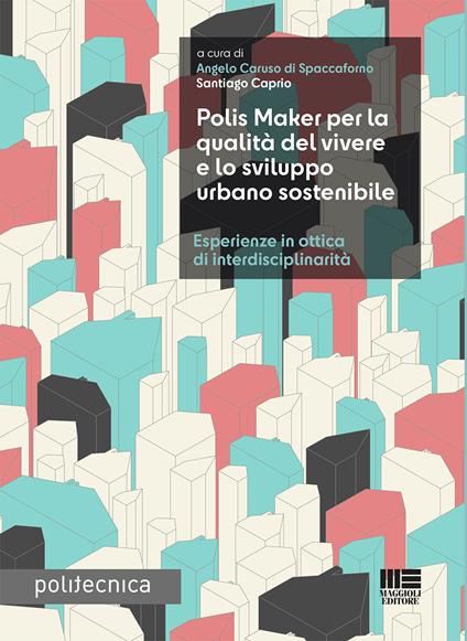 Polis Maker per la qualità del vivere e lo sviluppo urbano sostenibile. Esperienze in ottica di interdisciplinarità - copertina
