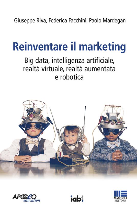 Reinventare il marketing. Big data, intelligenza artificiale, realtà virtuale, realtà aumentata e robotica - Giuseppe Riva,Federica Facchini,Paolo Mardegan - copertina