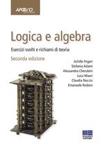 Logica e algebra. Esercizi svolti e richiami di teoria