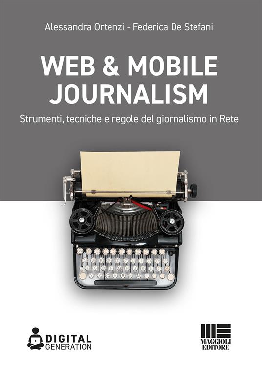 Web & mobile journalism. Strumenti, tecniche e regole del giornalismo in rete - Alessandra Ortenzi,Federica De Stefani - copertina