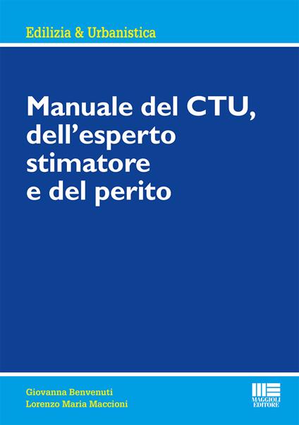 Manuale del CTU, dell'esperto stimatore e del perito - Giovanna Benvenuti,Lorenzo Maria Maccioni - copertina
