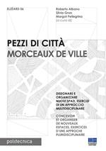 Pezzi di città. Morceaux de Ville. Disegnare e organizzare nuovi spazi, esercizi di un approccio multidisciplinare. Ediz. italiana e francese