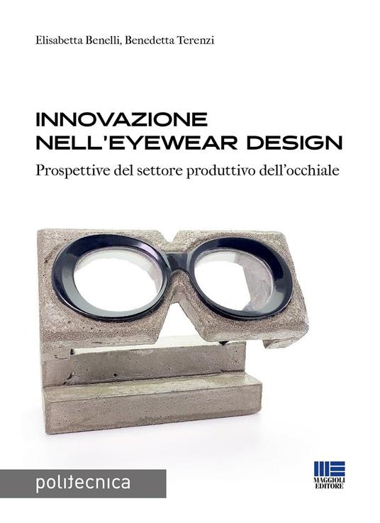 Innovazione nell'eyewear design. Prospettive per il settore produttivo dell’occhiale - Elisabetta Benelli,Benedetta Terenzi - copertina