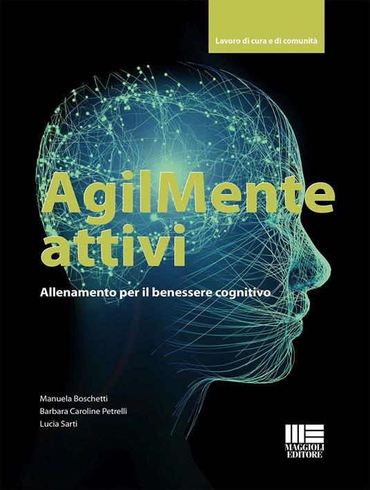AgilMente attivi. Allenamento per il benessere cognitivo - Manuela Boschetti,Barbara Caroline Petrelli,Lucia Sarti - copertina