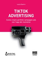 Tik Tok advertising. Come creare perfette campagne ads con l'app del momento