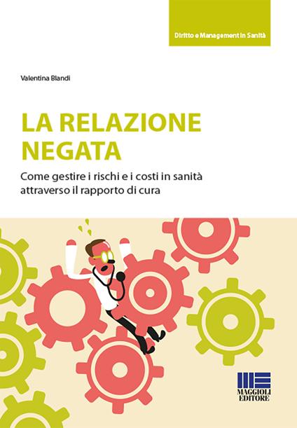 La relazione negata. Come gestire i rischi e i costi in sanità attraverso il rapporto di cura - Valentina Blandi - copertina