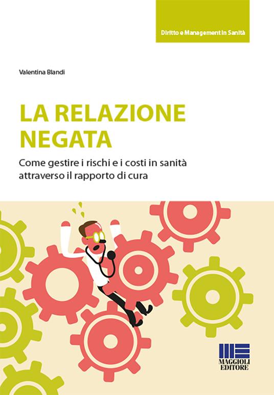 La relazione negata. Come gestire i rischi e i costi in sanità attraverso il rapporto di cura - Valentina Blandi - copertina
