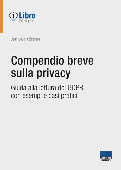 Compendio breve sulla privacy. Guida alla lettura del GDPR con esempi e casi pratici - Jean Louis A Beccara - copertina