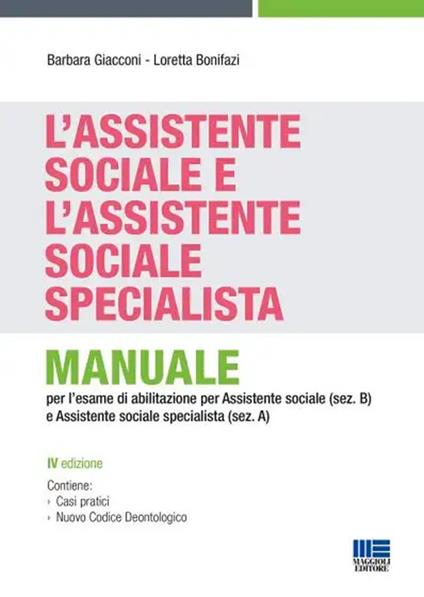 L'assistente sociale e l'assistente sociale specialista. Manuale per la preparazione all'esame di Stato per assistente sociale (sez. B) e assistente sociale specialista (sez. A) - Barbara Giacconi,Loretta Bonifazi - copertina