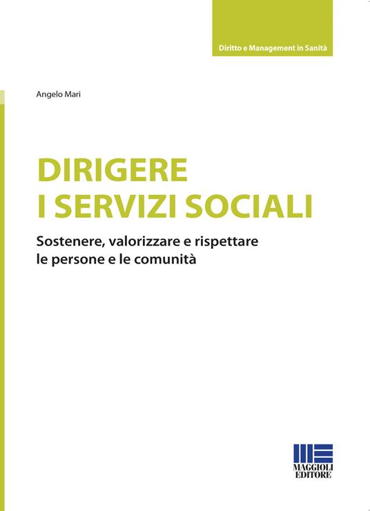 Dirigere i servizi sociali. Sostenere, valorizzare e rispettare le persone e le comunità - Angelo Mari - copertina