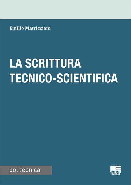 La scrittura tecnico-scientifica - Emilio Matricciani - copertina
