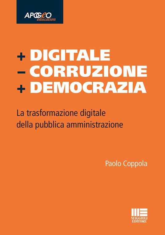 + Digitale - Corruzione + Democrazia. La trasformazione digitale della pubblica amministrazione - Paolo Coppola - copertina