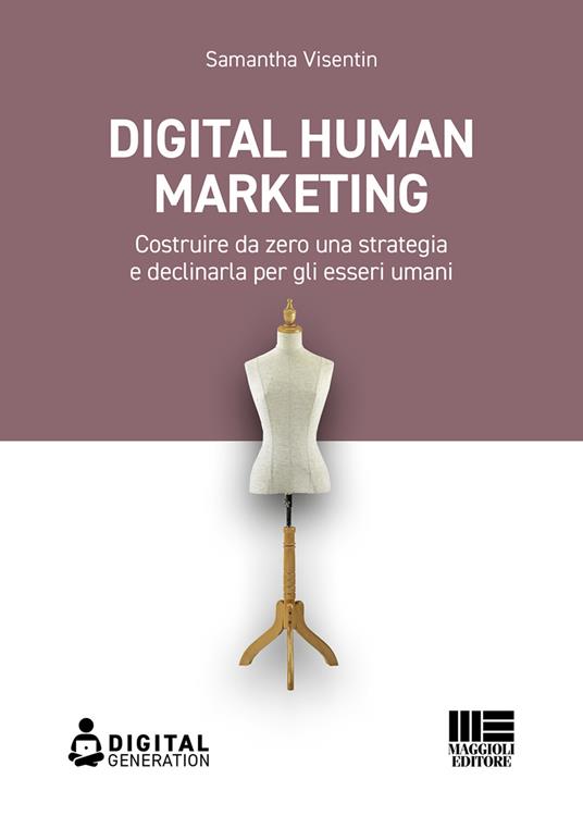 Digital Human Marketing. Costruire da zero una strategia e declinarla per gli esseri umani - Samantha Visentin - ebook