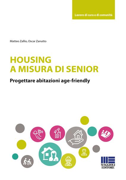 Housing a misura di senior. Progettare abitazioni age-friendly - Matteo Zallio,Oscar Zanutto - copertina