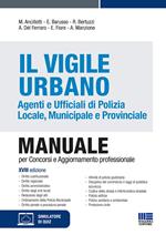 Il Vigile Urbano. Agenti e Ufficiali di Polizia Locale, Municipale e Provinciale. Manuale per concorsi e aggiornamento professionale. Con simulatore di quiz