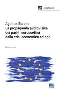 Against Europe. La propaganda audiovisiva dei partiti euroscettici dalla crisi economica ad oggi