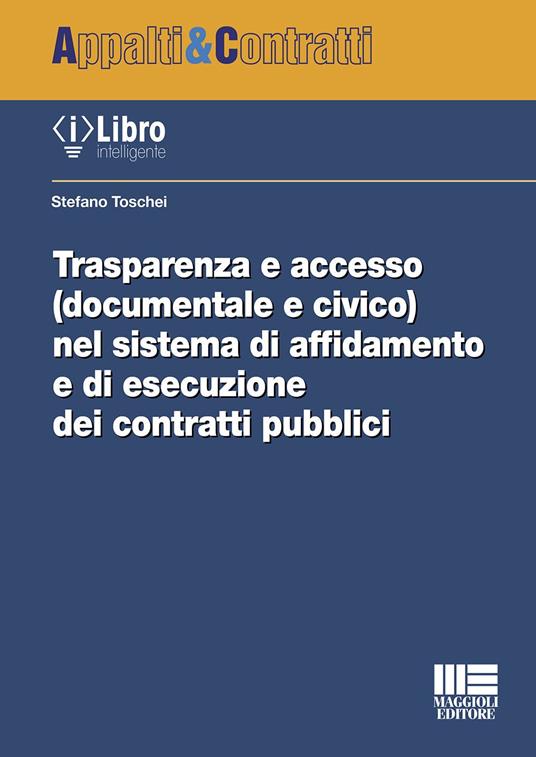 Trasparenza e accesso (documentale e civico) nel sistema di affidamento e di esecuzione dei contratti pubblici - Stefano Toschei - copertina