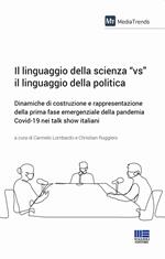 Il linguaggio della scienza «vs» il linguaggio della politica. Dinamiche di costruzione e rappresentazione della prima fase emergenziale della pandemia Covid-19 nei talk show italiani