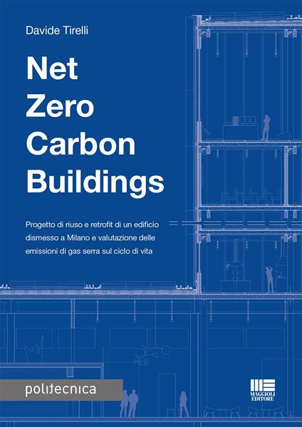 Net zero carbon buildings. Progetto di riuso e retrofit di un edificio dismesso a Milano e valutazione delle emissioni di gas serra sul ciclo di vita - Davide Tirelli - copertina