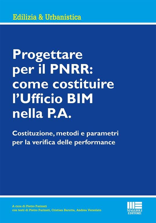 Progettare per il PNRR: come costituire l’Ufficio BIM nella P.A. - Pietro Farinati,Cristian Barutta,Andrea Versolato - copertina