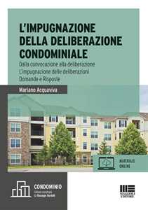 L' impugnazione della deliberazione condominiale. Dalla convocazione alla deliberazione. L'impugnazione delle deliberazioni. Domande e risposte